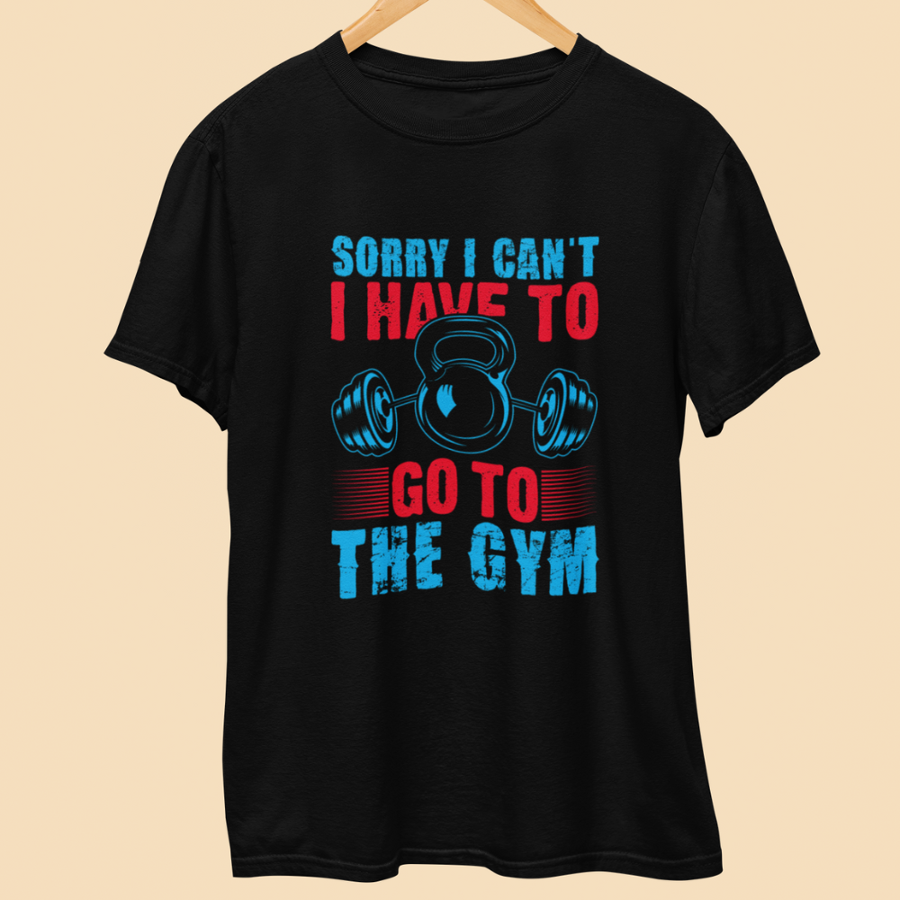 Sorry I can't I Have To Go To GYM Half Sleeve T-Shirt